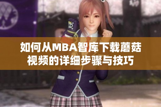 如何从MBA智库下载蘑菇视频的详细步骤与技巧