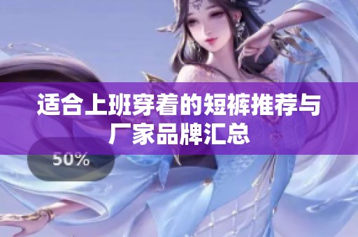适合上班穿着的短裤推荐与厂家品牌汇总