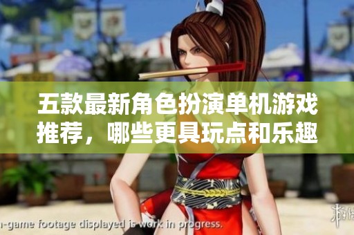 五款最新角色扮演单机游戏推荐，哪些更具玩点和乐趣