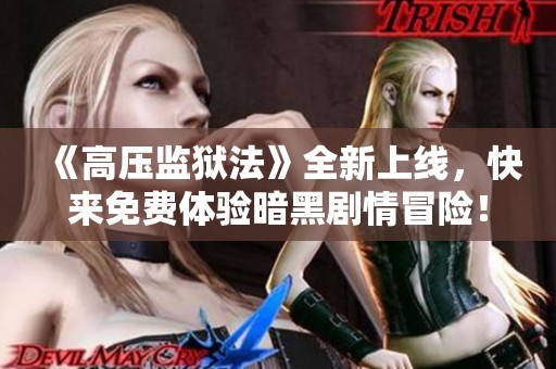 《高压监狱法》全新上线，快来免费体验暗黑剧情冒险！