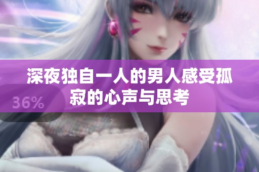 深夜独自一人的男人感受孤寂的心声与思考