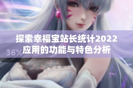 探索幸福宝站长统计2022应用的功能与特色分析
