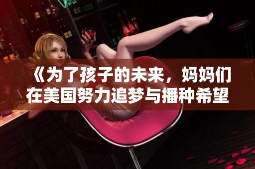 《为了孩子的未来，妈妈们在美国努力追梦与播种希望》