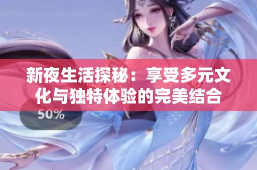 新夜生活探秘：享受多元文化与独特体验的完美结合