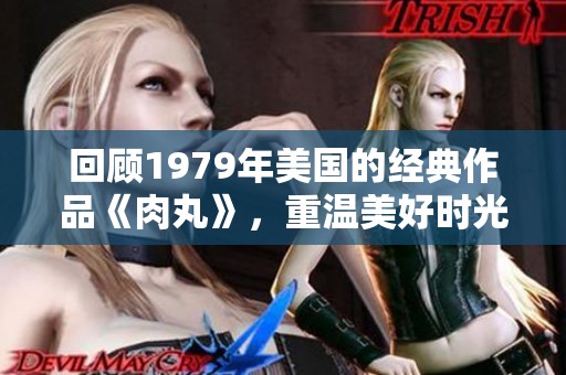 回顾1979年美国的经典作品《肉丸》，重温美好时光