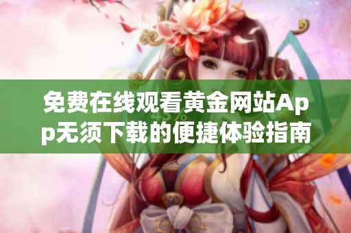 免费在线观看黄金网站App无须下载的便捷体验指南