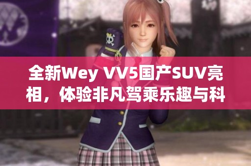 全新Wey VV5国产SUV亮相，体验非凡驾乘乐趣与科技魅力