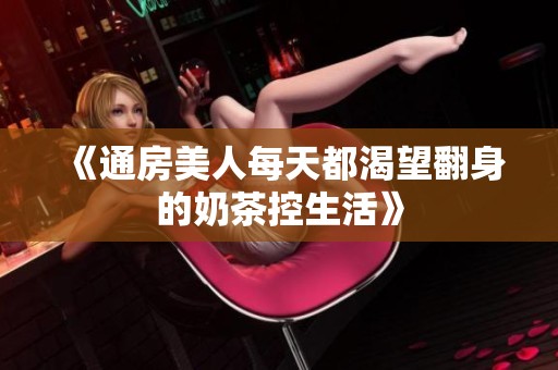 《通房美人每天都渴望翻身的奶茶控生活》