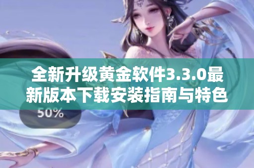 全新升级黄金软件3.3.0最新版本下载安装指南与特色分析