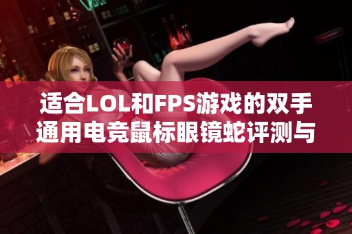 适合LOL和FPS游戏的双手通用电竞鼠标眼镜蛇评测与体验分析