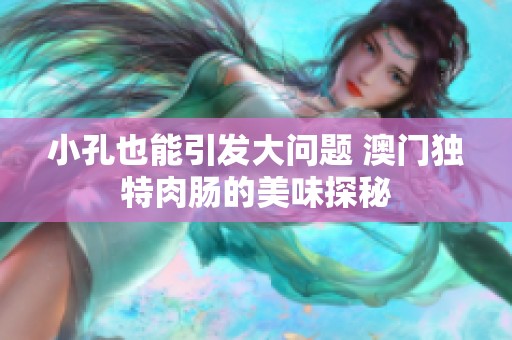 小孔也能引发大问题 澳门独特肉肠的美味探秘