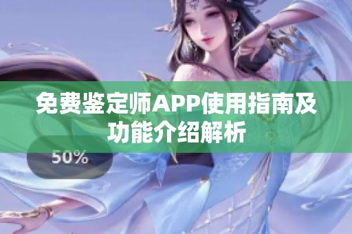 免费鉴定师APP使用指南及功能介绍解析