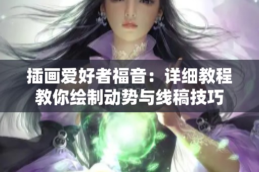 插画爱好者福音：详细教程教你绘制动势与线稿技巧