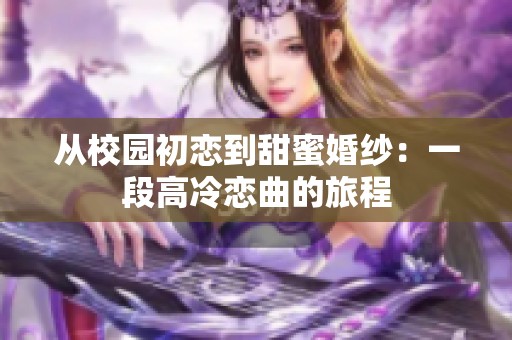 从校园初恋到甜蜜婚纱：一段高冷恋曲的旅程