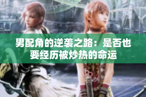 男配角的逆袭之路：是否也要经历被炒热的命运