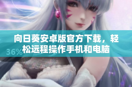 向日葵安卓版官方下载，轻松远程操作手机和电脑