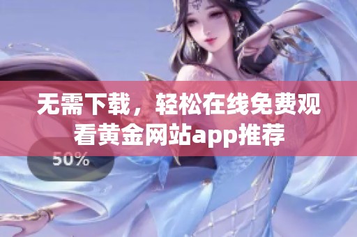 无需下载，轻松在线免费观看黄金网站app推荐