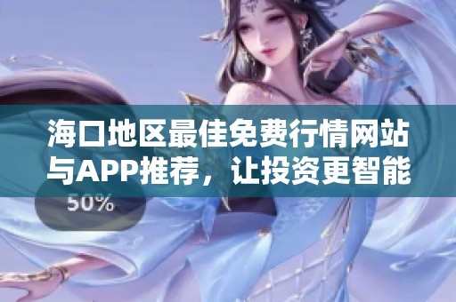 海口地区最佳免费行情网站与APP推荐，让投资更智能