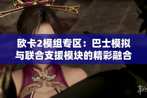 欧卡2模组专区：巴士模拟与联合支援模块的精彩融合