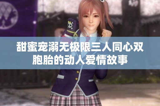 甜蜜宠溺无极限三人同心双胞胎的动人爱情故事
