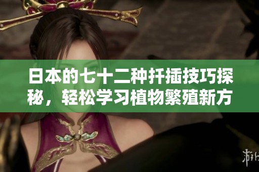 日本的七十二种扦插技巧探秘，轻松学习植物繁殖新方法
