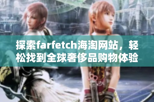 探索farfetch海淘网站，轻松找到全球奢侈品购物体验