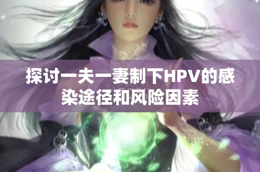 探讨一夫一妻制下HPV的感染途径和风险因素