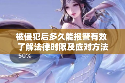 被侵犯后多久能报警有效 了解法律时限及应对方法