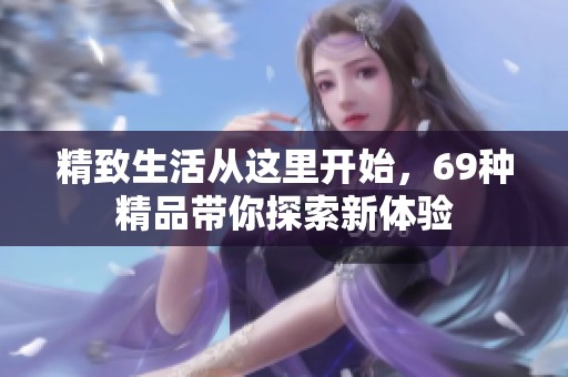 精致生活从这里开始，69种精品带你探索新体验