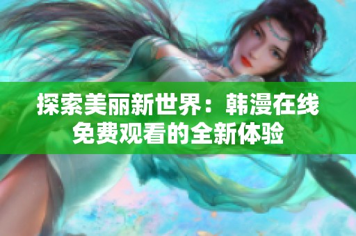 探索美丽新世界：韩漫在线免费观看的全新体验