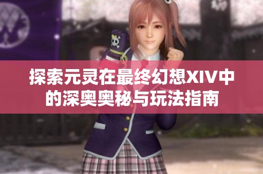 探索元灵在最终幻想XIV中的深奥奥秘与玩法指南