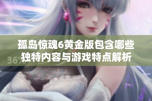 孤岛惊魂6黄金版包含哪些独特内容与游戏特点解析