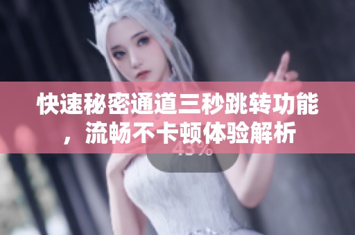 快速秘密通道三秒跳转功能，流畅不卡顿体验解析