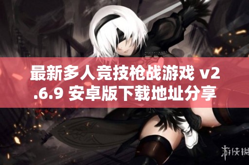 最新多人竞技枪战游戏 v2.6.9 安卓版下载地址分享