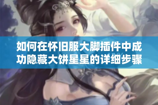 如何在怀旧服大脚插件中成功隐藏大饼星星的详细步骤