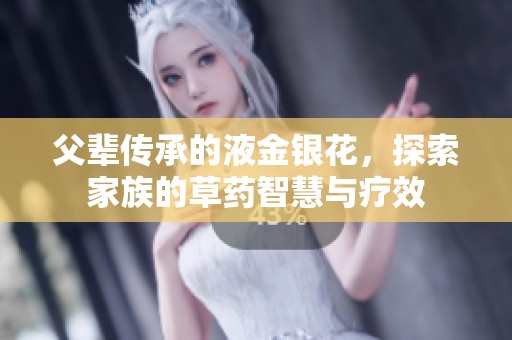 父辈传承的液金银花，探索家族的草药智慧与疗效
