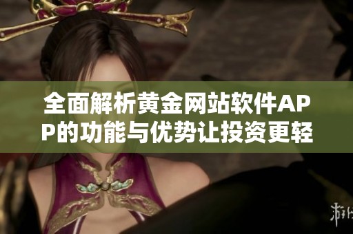 全面解析黄金网站软件APP的功能与优势让投资更轻松