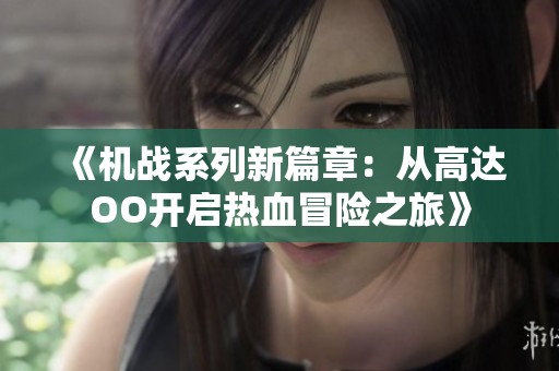 《机战系列新篇章：从高达OO开启热血冒险之旅》