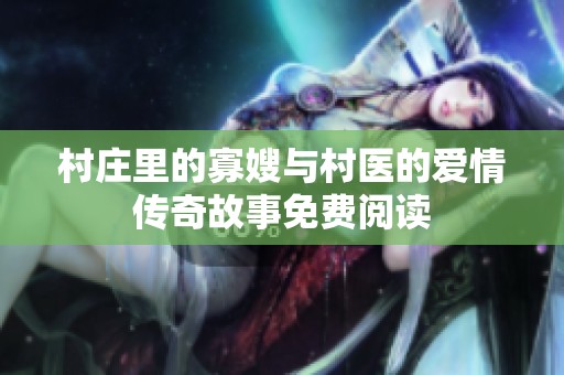 村庄里的寡嫂与村医的爱情传奇故事免费阅读