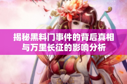 揭秘黑料门事件的背后真相与万里长征的影响分析