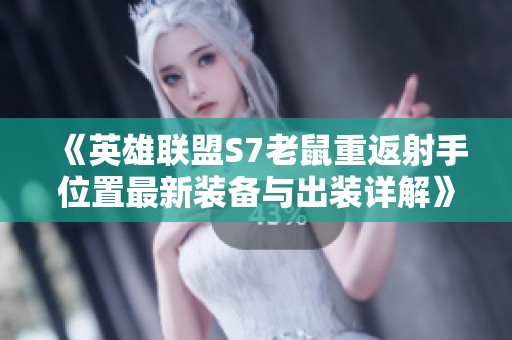 《英雄联盟S7老鼠重返射手位置最新装备与出装详解》