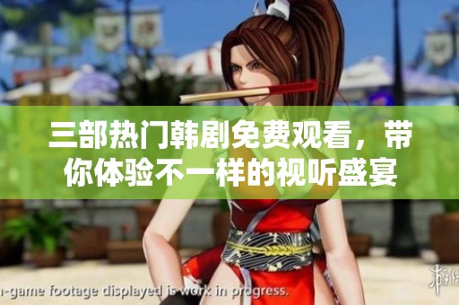 三部热门韩剧免费观看，带你体验不一样的视听盛宴