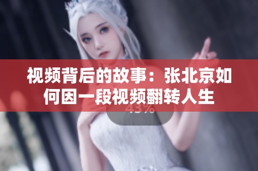 视频背后的故事：张北京如何因一段视频翻转人生