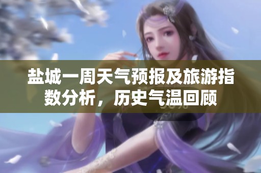 盐城一周天气预报及旅游指数分析，历史气温回顾