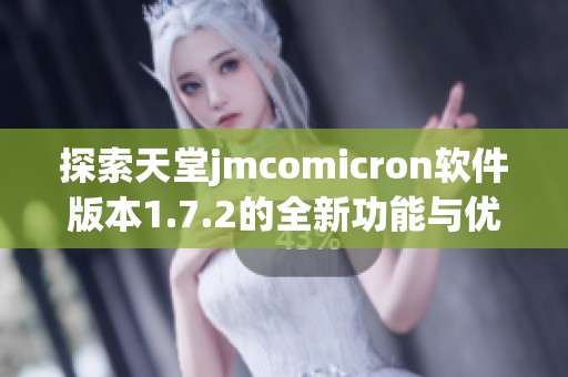 探索天堂jmcomicron软件版本1.7.2的全新功能与优化体验
