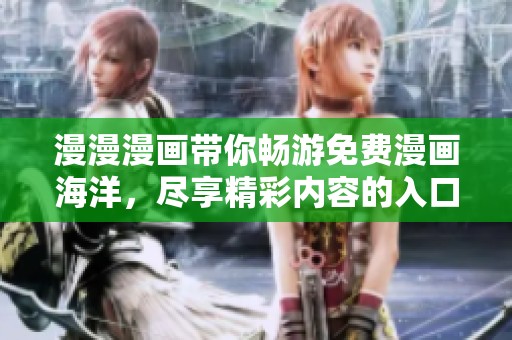 漫漫漫画带你畅游免费漫画海洋，尽享精彩内容的入口页面