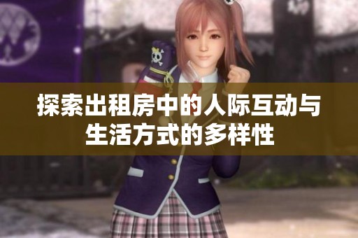 探索出租房中的人际互动与生活方式的多样性