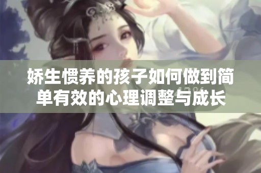 娇生惯养的孩子如何做到简单有效的心理调整与成长
