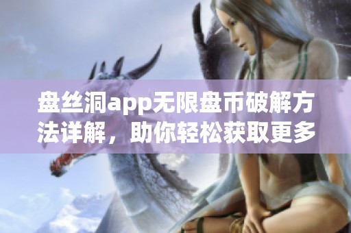 盘丝洞app无限盘币破解方法详解，助你轻松获取更多积分