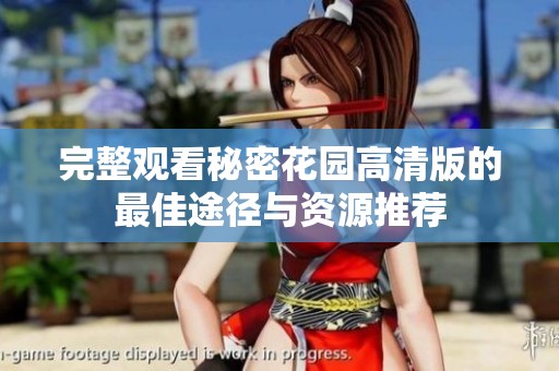 完整观看秘密花园高清版的最佳途径与资源推荐